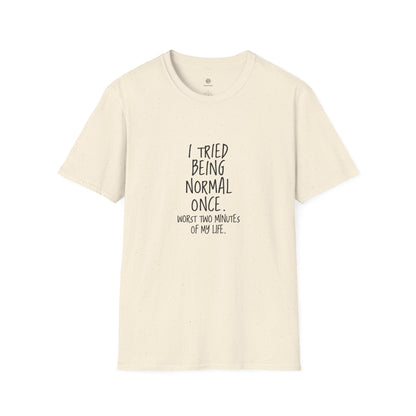 "I Tried Being Normal Once. Worst Two Minutes of My Life."T-Shirt