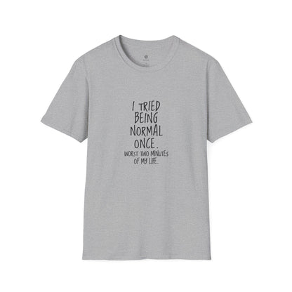 "I Tried Being Normal Once. Worst Two Minutes of My Life."T-Shirt