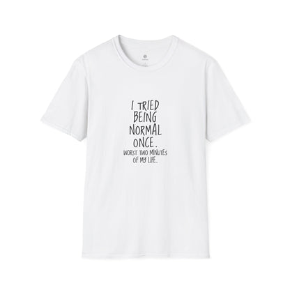 "I Tried Being Normal Once. Worst Two Minutes of My Life."T-Shirt