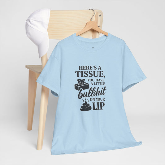 T-Shirt — "Here’s a Tissue, You Have a Little Bullshit on Your Lip" Funny Graphic Tee