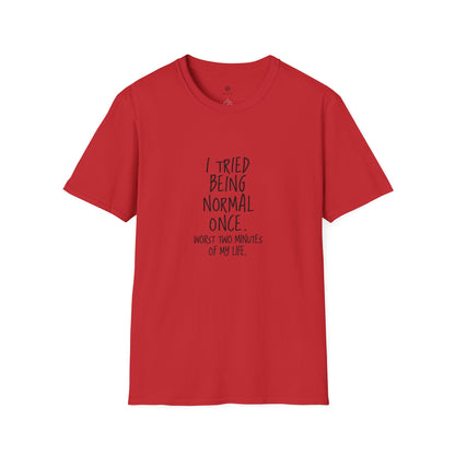 "I Tried Being Normal Once. Worst Two Minutes of My Life."T-Shirt