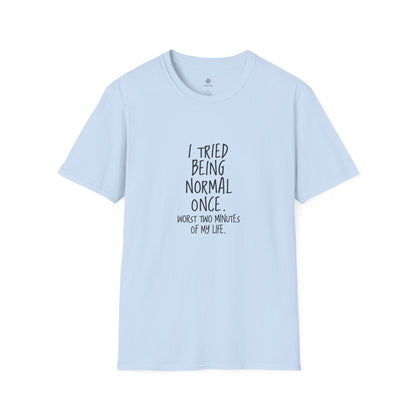"I Tried Being Normal Once. Worst Two Minutes of My Life."T-Shirt