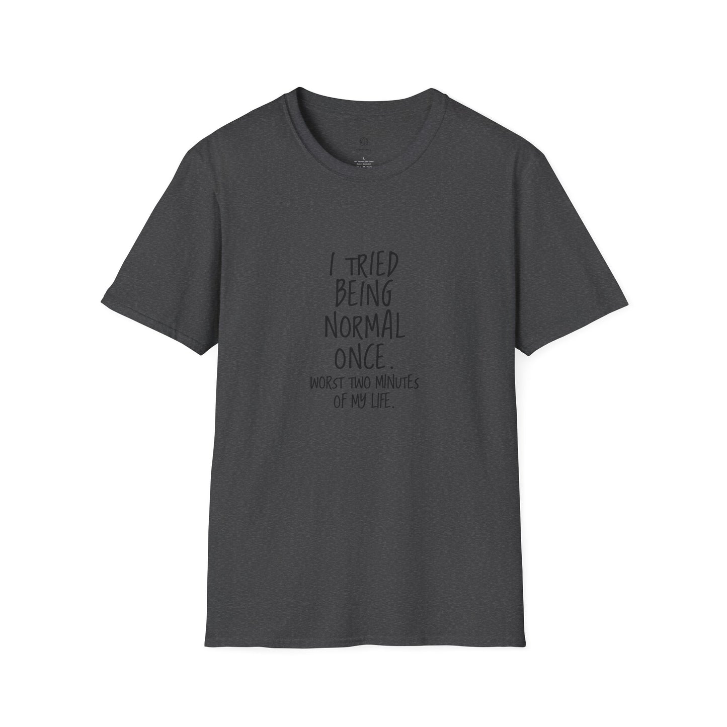 "I Tried Being Normal Once. Worst Two Minutes of My Life."T-Shirt