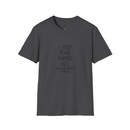 "I Tried Being Normal Once. Worst Two Minutes of My Life."T-Shirt