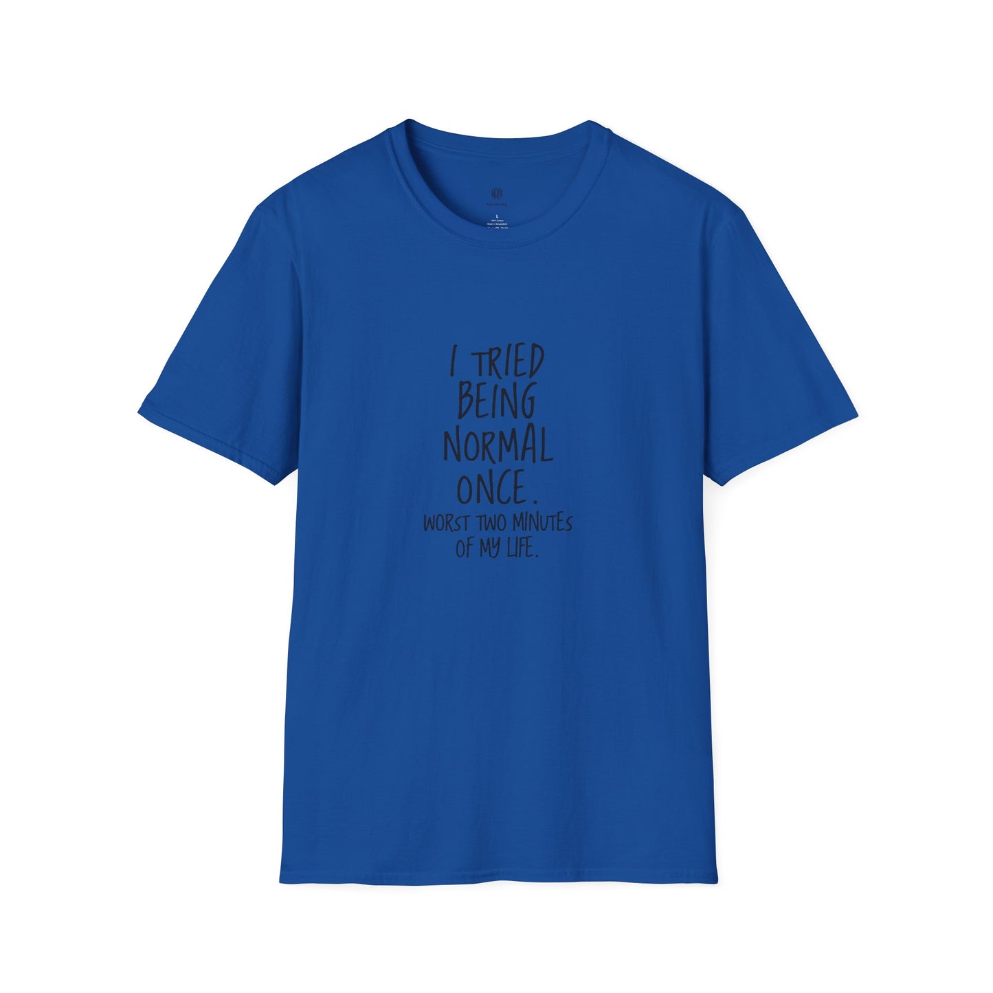 "I Tried Being Normal Once. Worst Two Minutes of My Life."T-Shirt